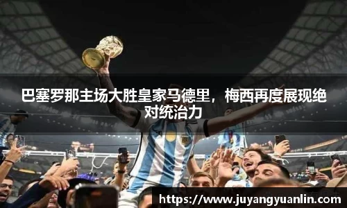 巴塞罗那主场大胜皇家马德里，梅西再度展现绝对统治力