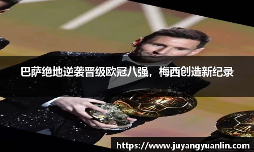 巴萨绝地逆袭晋级欧冠八强，梅西创造新纪录